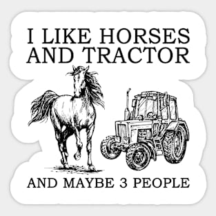 I Like Horses And Tractor And Maybe 3 People Sticker